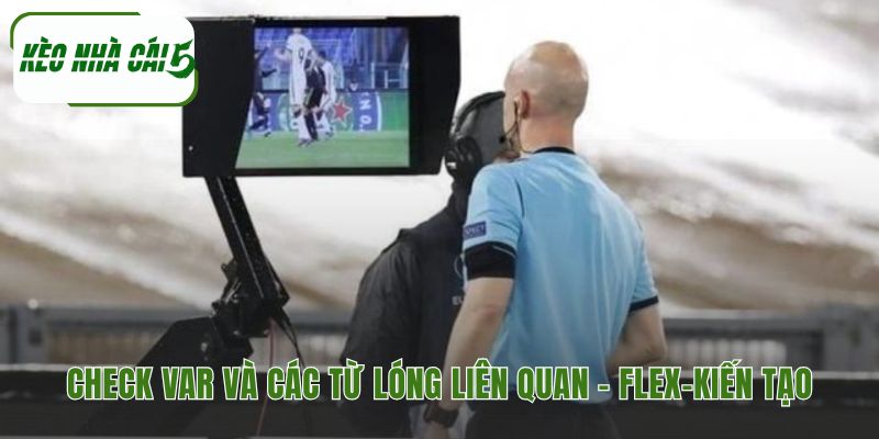 Check VAR thuộc trào lưu mượn thuật ngữ thể thao làm từ lóng