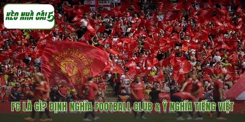 FC là gì trong bóng đá khẳng định tư cách pháp lý chuyên nghiệp