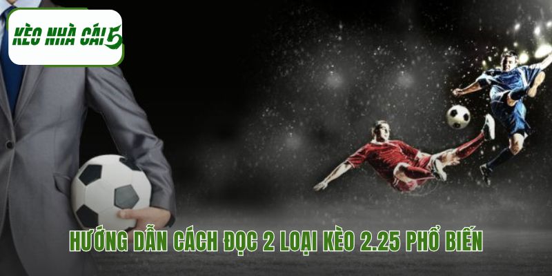 Cách đọc kèo Tài Xỉu và Chấp 2.25