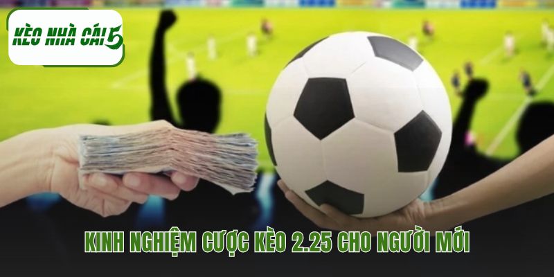 Mẹo đặt cược kèo 2.25 dành cho tân thủ