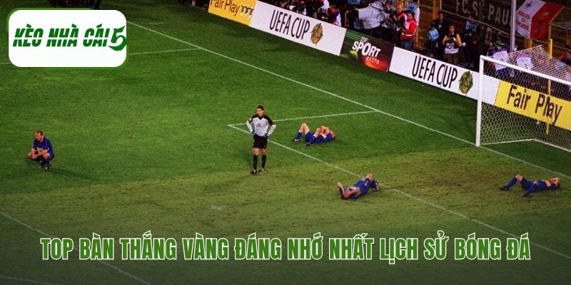 Bàn thắng vàng là gì và những khoảnh khắc lịch sử khó quên