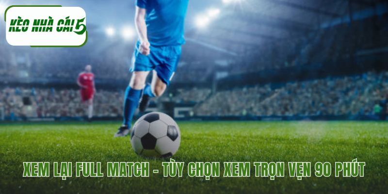 Xem lại toàn bộ trận đấu đã diễn ra